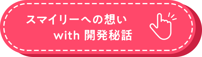 スマイリーへの想い with 開発秘話